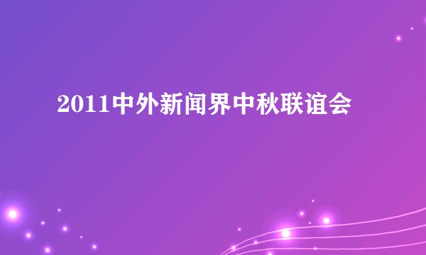 2011中外新闻界中秋联谊会