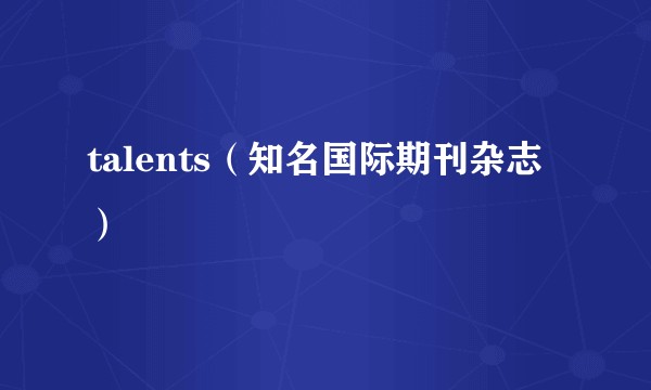 talents（知名国际期刊杂志）