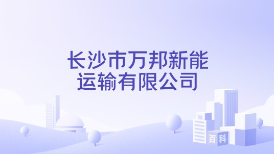 长沙市万邦新能运输有限公司