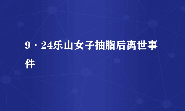 9·24乐山女子抽脂后离世事件
