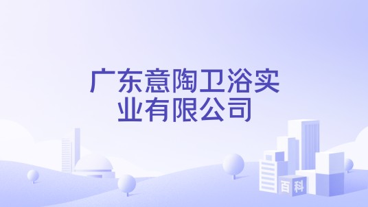 广东意陶卫浴实业有限公司