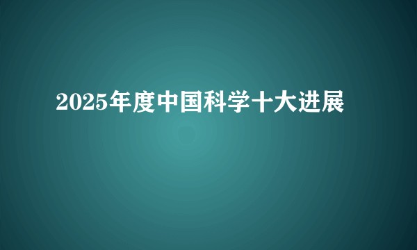 2025年度中国科学十大进展