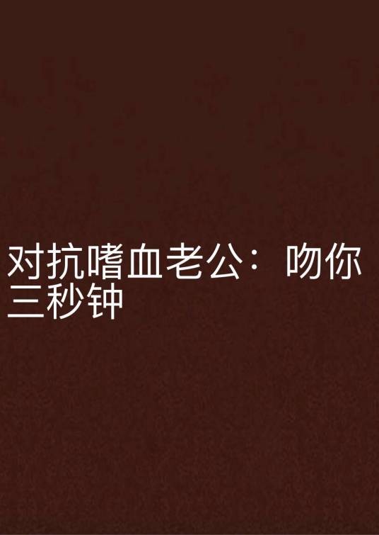 对抗嗜血老公：吻你三秒钟