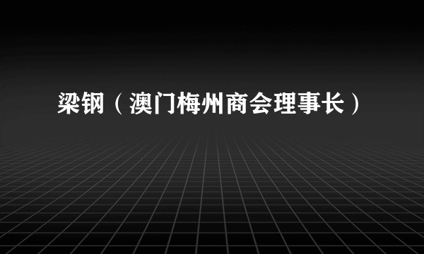 梁钢（澳门梅州商会理事长）