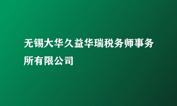 无锡大华久益华瑞税务师事务所有限公司