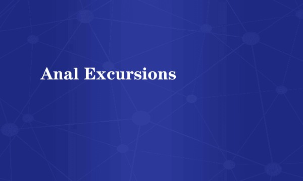 Anal Excursions