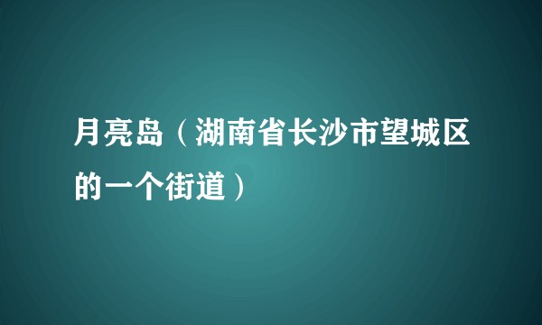 月亮岛(湖南省长沙市望城区的一个街道)