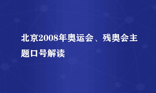北京2008年奥运会、残奥会主题口号解读