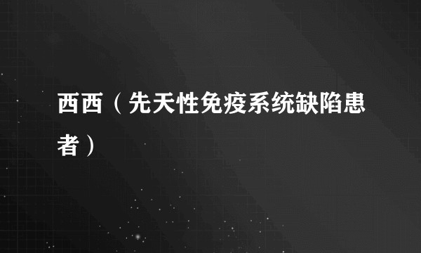 西西（先天性免疫系统缺陷患者）