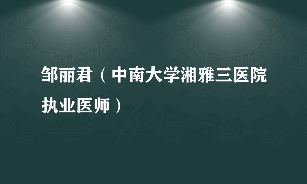 邹丽君（中南大学湘雅三医院执业医师）