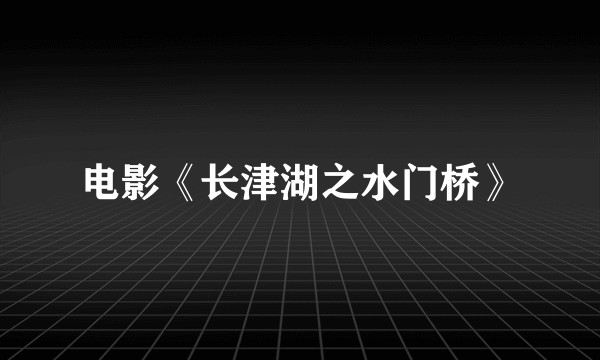 电影《长津湖之水门桥》