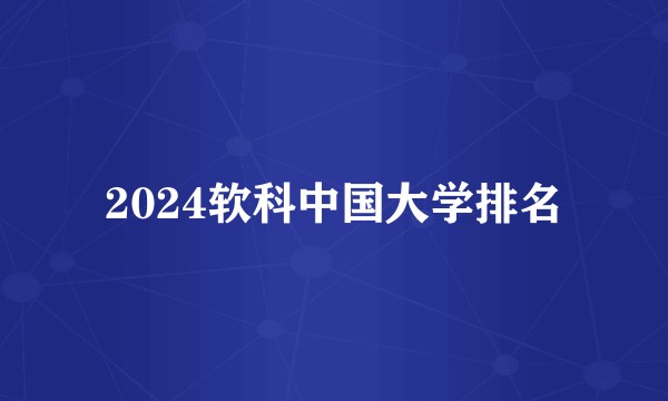 2024软科中国大学排名