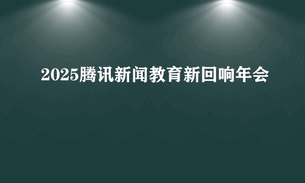 2025腾讯新闻教育新回响年会