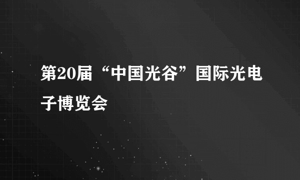 第20届“中国光谷”国际光电子博览会