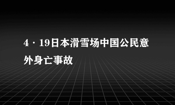 4·19日本滑雪场中国公民意外身亡事故