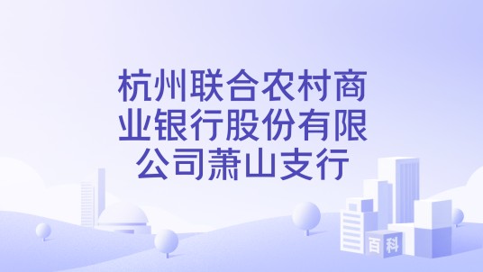 杭州联合农村商业银行股份有限公司萧山支行