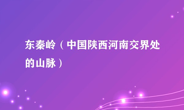 东秦岭（中国陕西河南交界处的山脉）