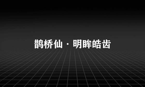 鹊桥仙·明眸皓齿