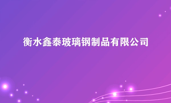 衡水鑫泰玻璃钢制品有限公司