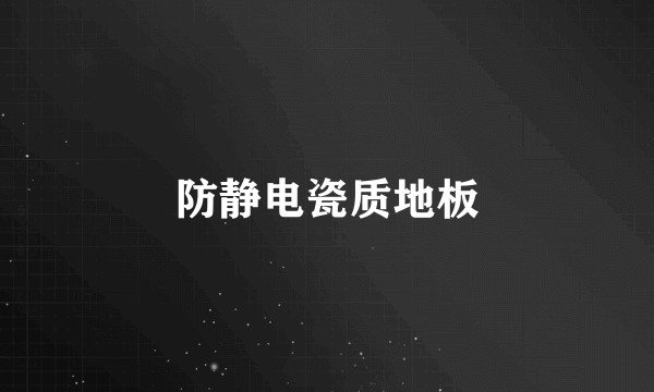 防静电瓷质地板