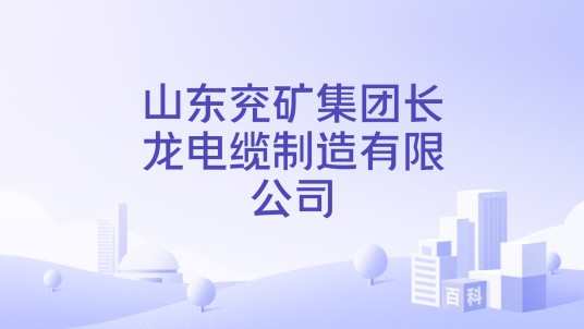 山东兖矿集团长龙电缆制造有限公司