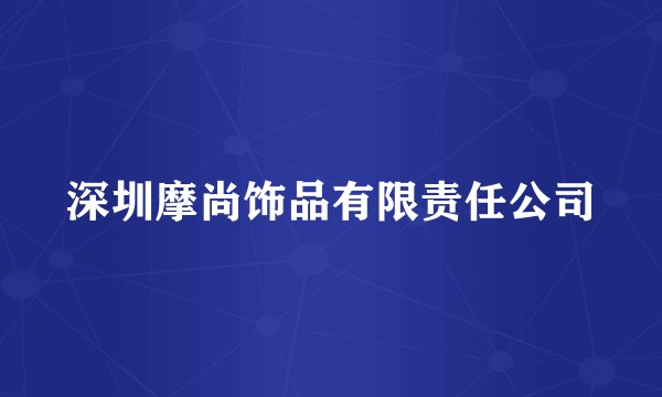深圳摩尚饰品有限责任公司