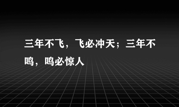 三年不飞，飞必冲天；三年不鸣，鸣必惊人