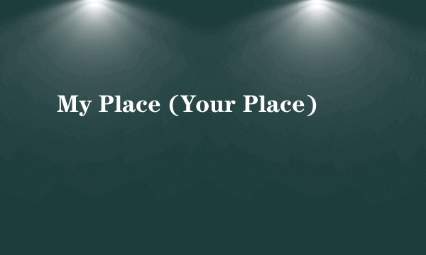 My Place (Your Place)