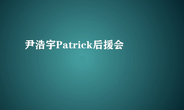 尹浩宇Patrick后援会