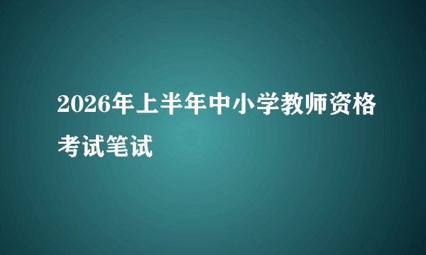 2026年上半年中小学教师资格考试笔试