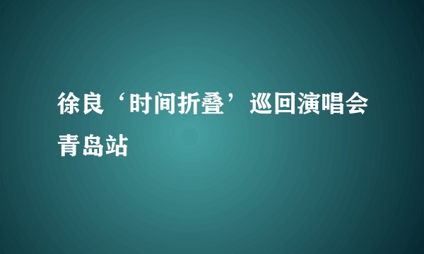 徐良‘时间折叠’巡回演唱会青岛站