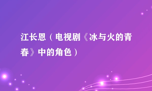 江长恩（电视剧《冰与火的青春》中的角色）