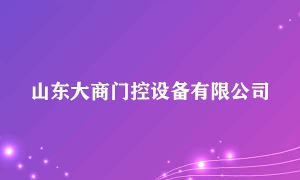 山东大商门控设备有限公司