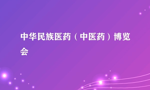中华民族医药（中医药）博览会