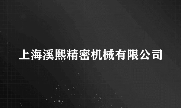 上海溪熙精密机械有限公司