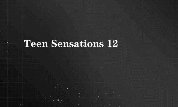 Teen Sensations 12
