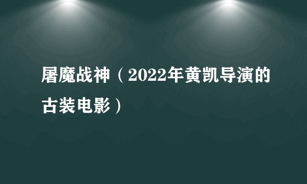 屠魔战神（2022年黄凯导演的古装电影）