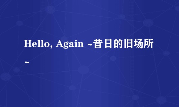 Hello, Again ~昔日的旧场所~
