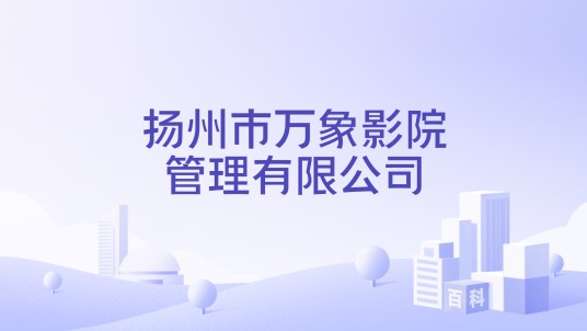 扬州市万象影院管理有限公司