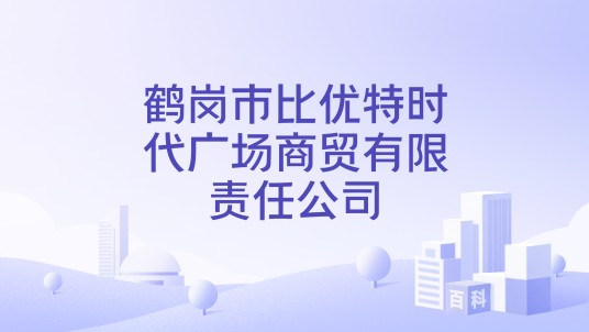 鹤岗市比优特时代广场商贸有限责任公司