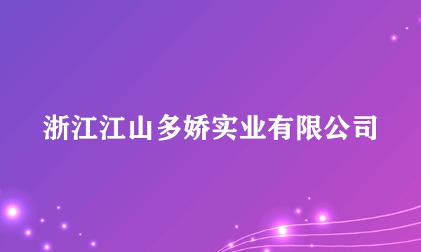 浙江江山多娇实业有限公司
