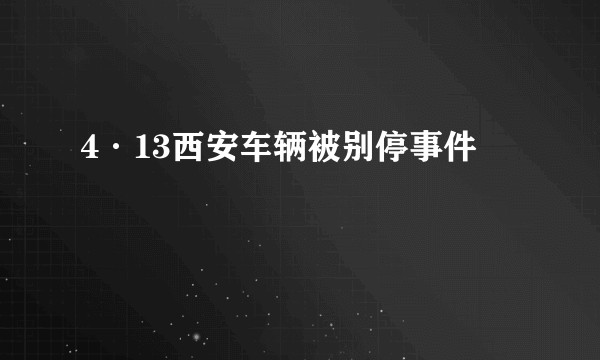 4·13西安车辆被别停事件