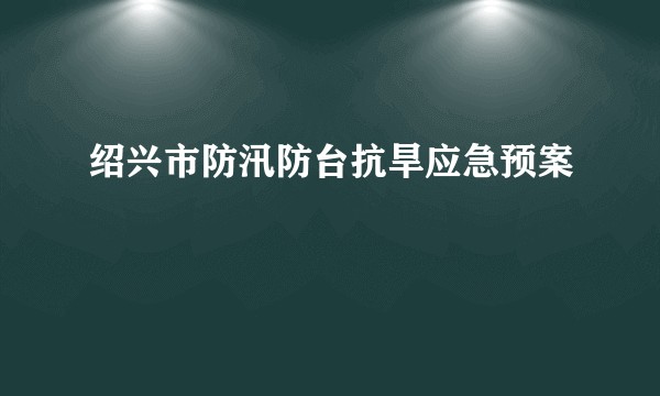 绍兴市防汛防台抗旱应急预案