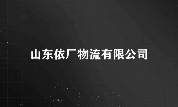山东依厂物流有限公司