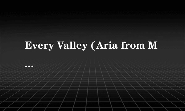 Every Valley (Aria from Messiah)