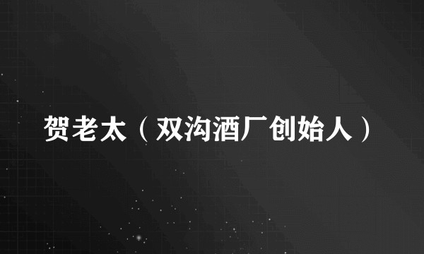 贺老太（双沟酒厂创始人）