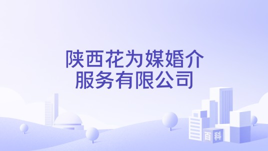 陕西花为媒婚介服务有限公司
