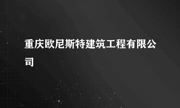 重庆欧尼斯特建筑工程有限公司