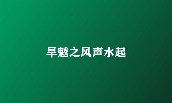 旱魃之风声水起
