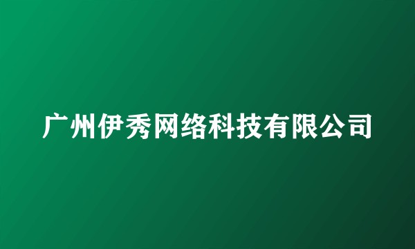 广州伊秀网络科技有限公司